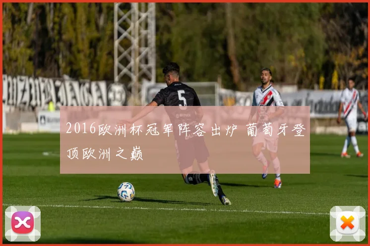 2016欧洲杯冠军阵容出炉 葡萄牙登顶欧洲之巅