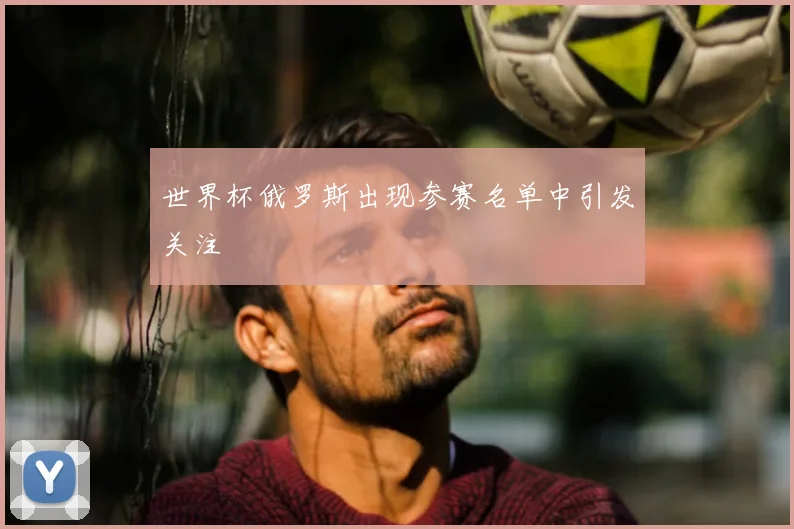 世界杯俄罗斯出现参赛名单中引发关注